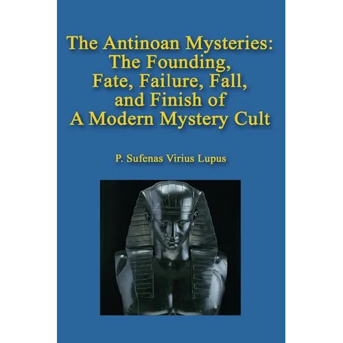 The Antinoan Mysteries: : The Founding, Fate, Failure, Fall, and Finish of a Modern Mystery Cult - Paperback