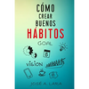Como Crear Buenos Habitos: La guía para desarrollar hábitos poderosos para la salud física, mental, emocional y tener éxito en todo lo que emprendas - Paperback