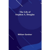 The Life of Stephen A. Douglas - Paperback