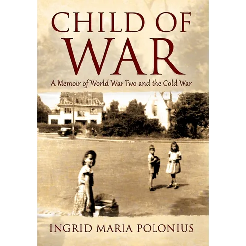 Child of War: A Memoir of World War Two and the Cold War - Hardcover