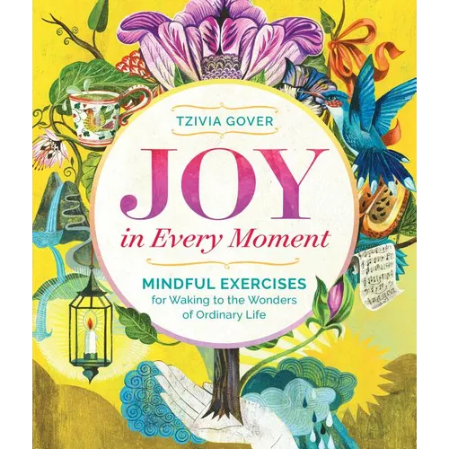 Joy in Every Moment: Mindful Exercises for Waking to the Wonders of Ordinary Life - Paperback