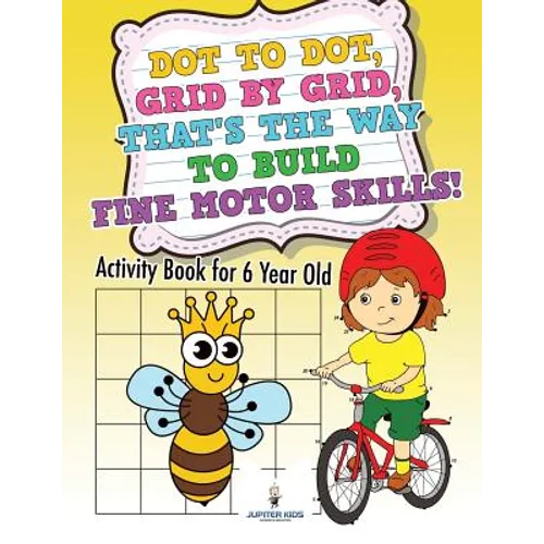 Dot to Dot, Grid by Grid, That's the Way to Build Fine Motor Skills! Activity Book for 6 Year Old - Paperback