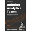 Building Analytics Teams: Harnessing analytics and artificial intelligence for business improvement - Paperback