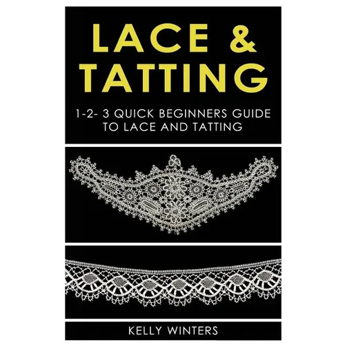 Lace & Tatting: 1-2-3 Quick Beginner's Guide to Lace & Tatting - Paperback