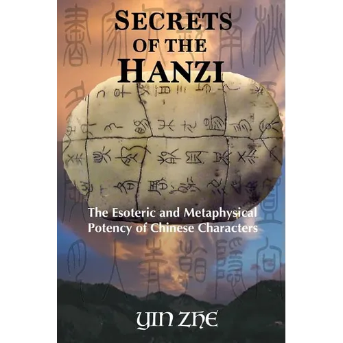 Secrets of the Hanzi: The Esoteric and Metaphysical Potency of Chinese Characters - Paperback