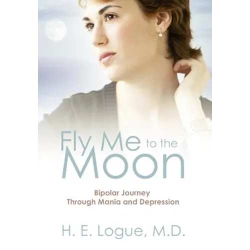 Fly Me to the Moon: Bipolar Journey through Mania and Depression - Hardcover