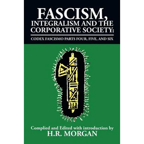 Fascism, Integralism and the Corporative Society - Codex Fascismo Parts Four, Five and Six: Codex Fascismo Parts Four, Five and Six - Paperback