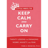 Little Ways to Keep Calm and Carry on: Twenty Lessons for Managing Worry, Anxiety, and Fear - Paperback