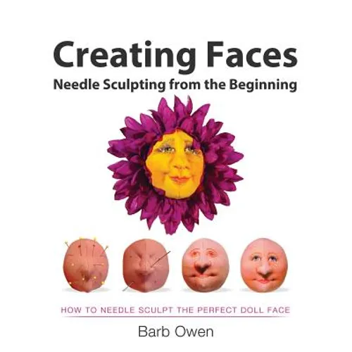 Creating Faces: Needle Sculpting from the Beginning: How to Needle Sculpt the Perfect Face - Paperback