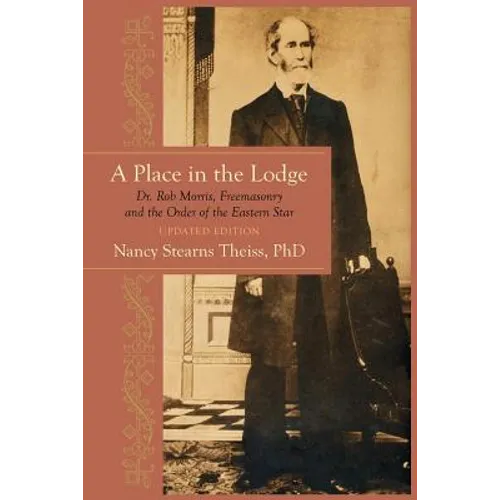 A Place in the Lodge: Dr. Rob Morris, Freemasonry and the Order of the Eastern Star - Paperback