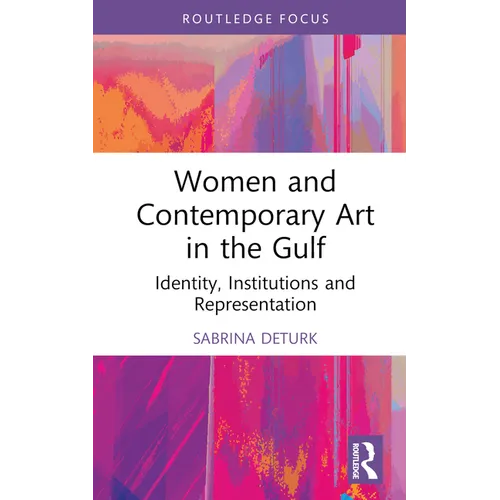 Women and Contemporary Art in the Gulf: Identity, Institutions and Representation - Hardcover