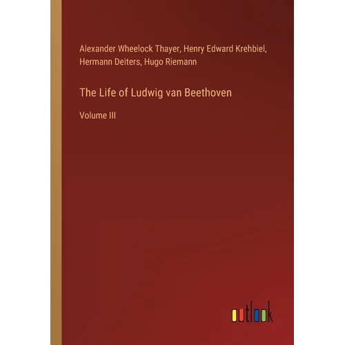 The Life of Ludwig van Beethoven: Volume III - Paperback