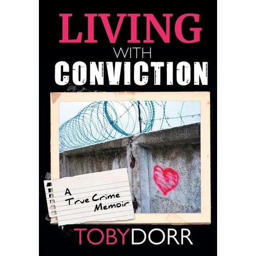 Living with Conviction: Unexpected Sisterhood, Healing, and Redemption in the Wake of Life-Altering Choices - Hardcover