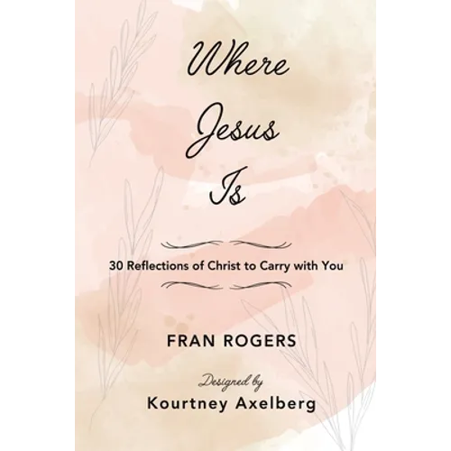 Where Jesus Is: 30 Reflections of Christ to Carry with You - Paperback