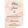 Where Jesus Is: 30 Reflections of Christ to Carry with You - Paperback