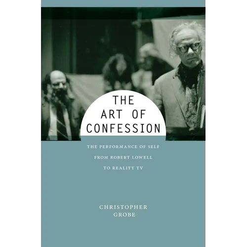 The Art of Confession: The Performance of Self from Robert Lowell to Reality TV - Paperback