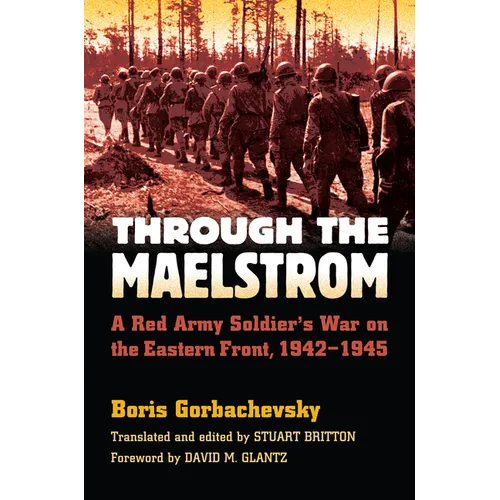 Through the Maelstrom: A Red Army Soldier's War on the Eastern Front, 1942-1945 - Paperback