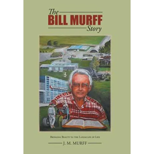 The Bill Murff Story: Bringing Beauty to the Landscape of Life - Hardcover