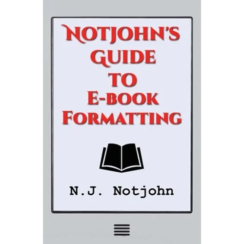 Notjohn's Guide to E-book Formatting: Ten Steps to Getting Your Book Ready to Sell Online - Paperback