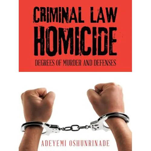 Criminal Law Homicide: Degrees Of Murder And Defenses - Paperback