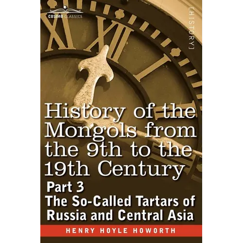 History of the Mongols from the 9th to the 19th Century: Part 3 the So-Called Tartars of Russia and Central Asia - Paperback