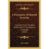 A Dictionary Of Spanish Proverbs: Compiled From The Best Authorities In The Spanish Language (1823) - Paperback
