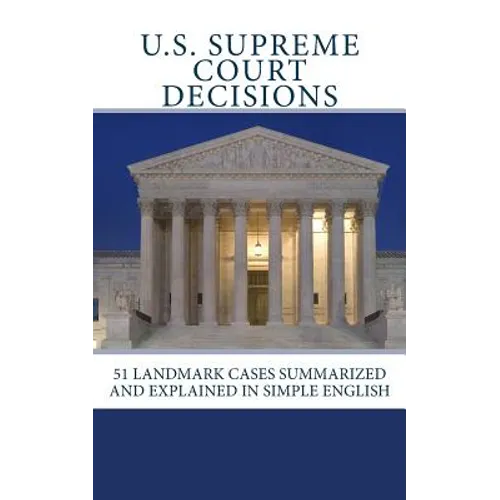 U.S. Supreme Court Decisions: 51 Landmark Cases Summarized and Explained in Simple English - Paperback