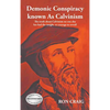 Demonic Conspiracy Known As Calvinism: The truth about Calvinism no one else has had the insight or courage to reveal! - Hardcover