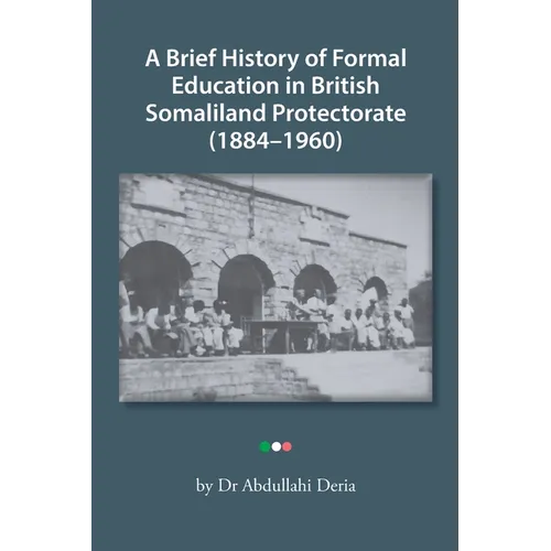 A Brief History of Formal Education in British Somaliland Protectorate (1884-1960) - Paperback