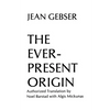 The Ever-Present Origin: Part One: Foundations Of The Aperspectival World - Paperback