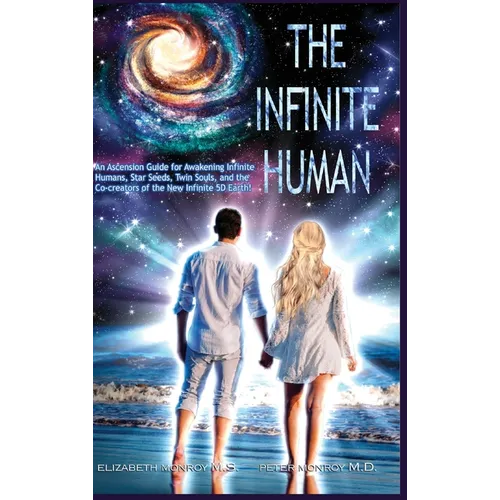 The Infinite Human: An Ascension Guide for Awakening Infinite Humans, Star Seeds, Twin Souls and the Co-Creators of the New Infinite 5D Earth - Hardcover