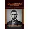Abraham Lincoln and Mexico: A History of Courage, Intrigue and Unlikely Friendships - Paperback