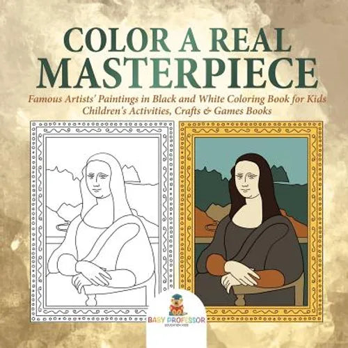 Color a Real Masterpiece: Famous Artists' Paintings in Black and White Coloring Book for Kids Children's Activities, Crafts & Games Books - Paperback