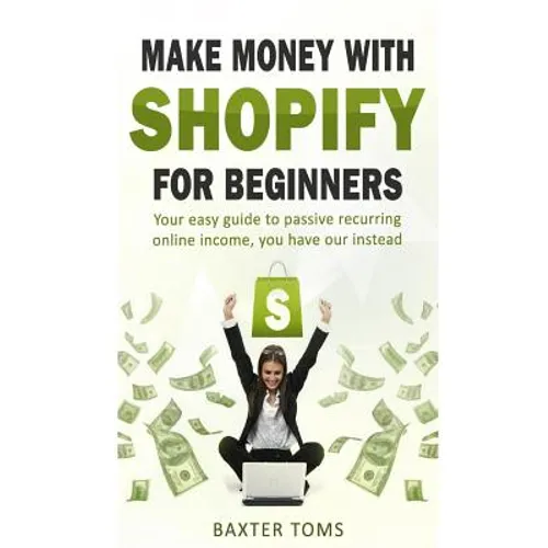 Make money with Shopify for beginners: Your easy guide to passive recurring online income - Paperback