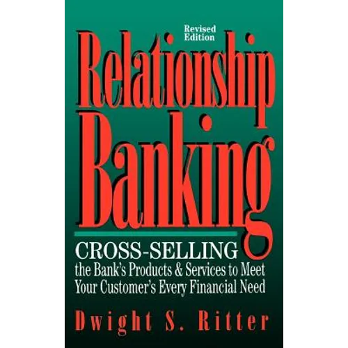 Relationship Banking: Cross-Selling the Bank's Products & Services to Meet Your Customer's Every Financial Need - Hardcover