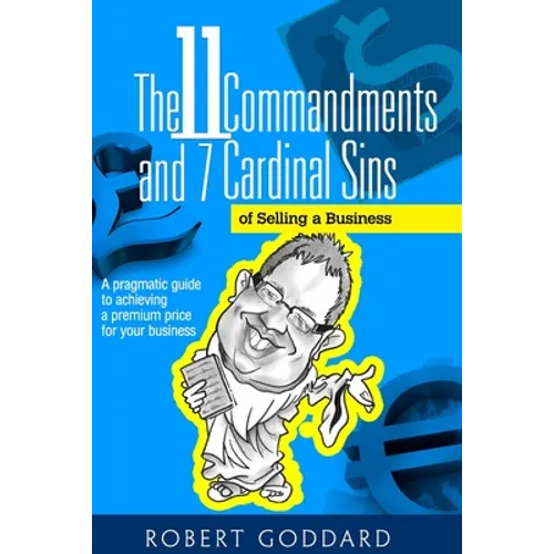 The 11 Commandments and 7 Cardinal Sins of Selling a Business: A pragmatic guide to achieving a premium price for your business - Paperback