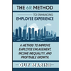 The 6R Method to Enhancing Employee Experience: A Method to Improve Employee Engagement, Income Inequality, and Profitable Growth - Hardcover