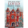 The Man Who Loved North Wind: A Novel of Historical Fiction - Paperback