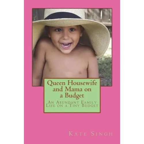 Queen Housewife and Mama on a Budget: An Abundant Family Life on a Tiny Budget - Paperback