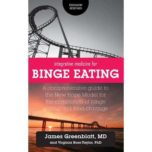 Integrative Medicine for Binge Eating: A Comprehensive Guide to the New Hope Model for the Elimination of Binge Eating and Food Cravings - Hardcover