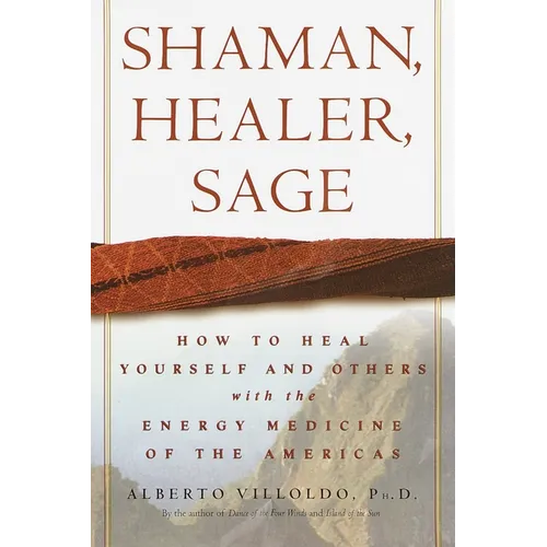 Shaman, Healer, Sage: How to Heal Yourself and Others with the Energy Medicine of the Americas - Hardcover