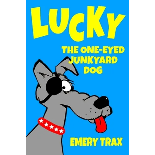 Lucky the One-Eyed Junkyard Dog: A Beginning Readers Chapter Book (Chapter Books for Kids, Age 8 and Up) - Paperback