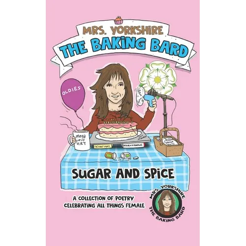 Sugar and Spice: A Collection of Poetry Celebrating All Things Female by Mrs Yorkshire the Baking Bard - Paperback