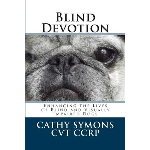Blind Devotion: Enhancing the Lives of Blind and Visually Impaired Dogs - Paperback