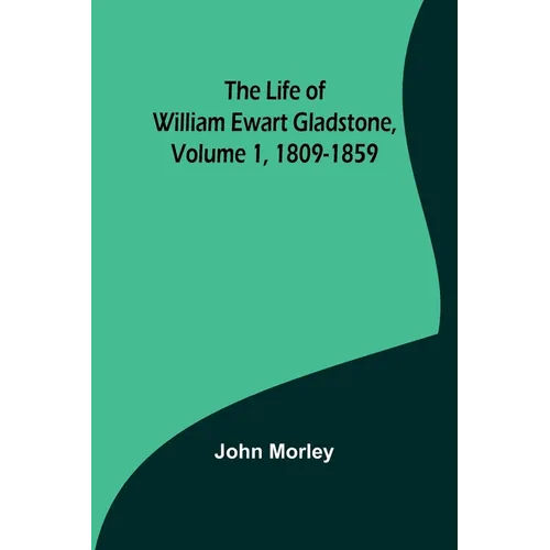 The Life of William Ewart Gladstone, Volume 1, 1809-1859 - Paperback