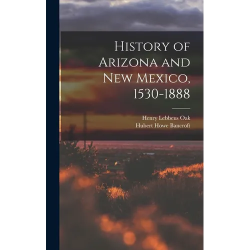 History of Arizona and New Mexico, 1530-1888 - Hardcover