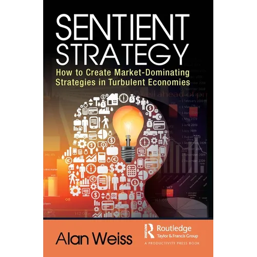Sentient Strategy: How to Create Market-Dominating Strategies in Turbulent Economies - Hardcover