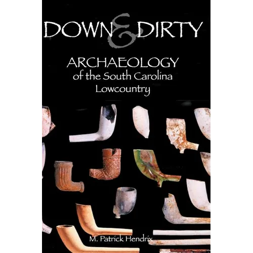 Down & Dirty: Archaeology of the South Carolina Lowcountry - Hardcover
