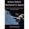 Active Debris Removal in Space: How to Clean the Earth's Environment from Space Debris - Paperback