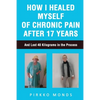 How I Healed Myself of Chronic Pain after 17 Years - Paperback